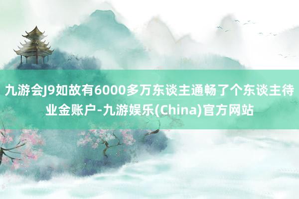 九游会J9如故有6000多万东谈主通畅了个东谈主待业金账户-九游娱乐(China)官方网站