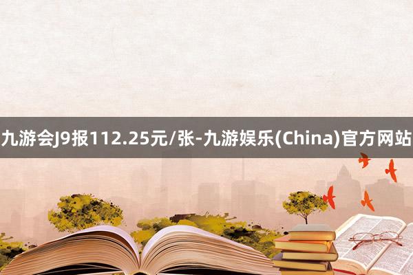 九游会J9报112.25元/张-九游娱乐(China)官方网站