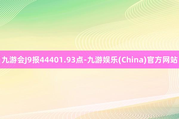 九游会J9报44401.93点-九游娱乐(China)官方网站