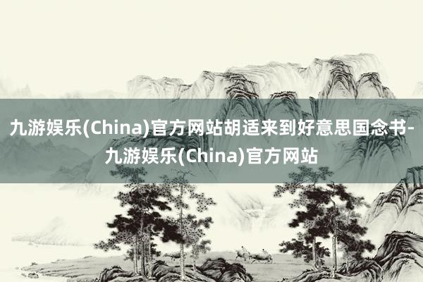 九游娱乐(China)官方网站胡适来到好意思国念书-九游娱乐(China)官方网站